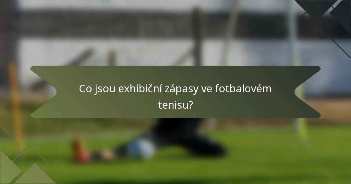 Co jsou exhibiční zápasy ve fotbalovém tenisu?