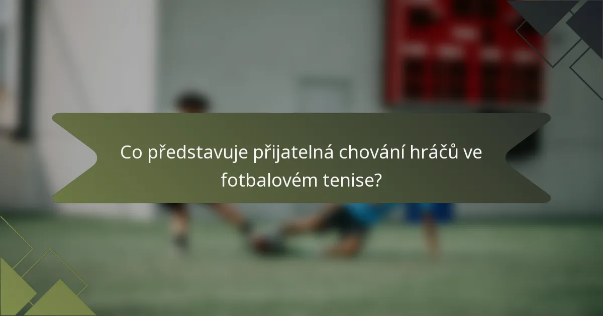 Co představuje přijatelná chování hráčů ve fotbalovém tenise?