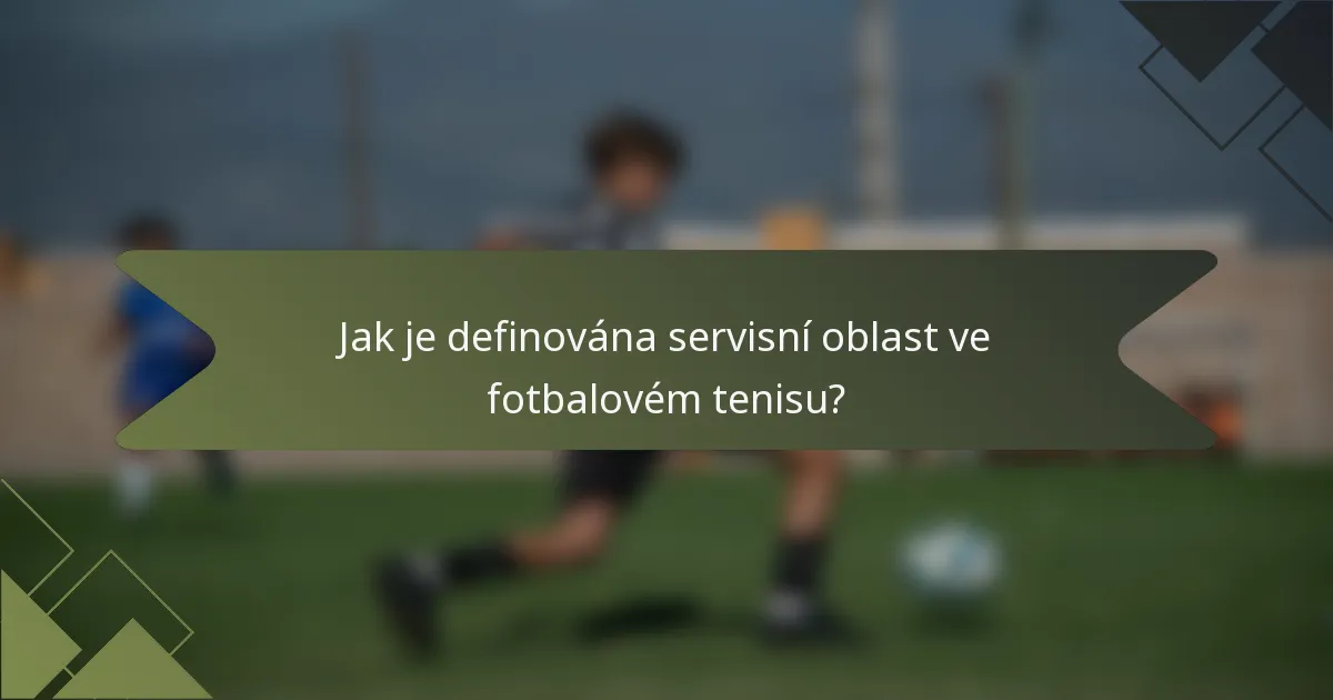 Jak je definována servisní oblast ve fotbalovém tenisu?