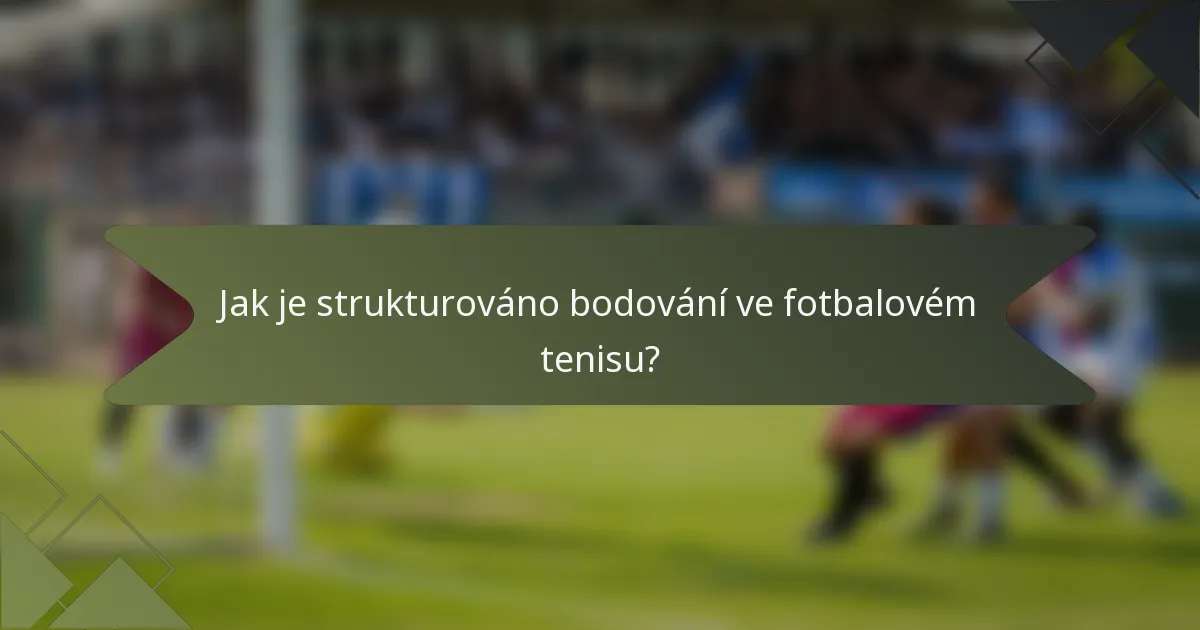 Jak je strukturováno bodování ve fotbalovém tenisu?