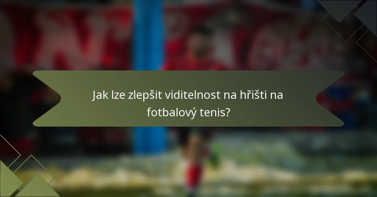 Jak lze zlepšit viditelnost na hřišti na fotbalový tenis?