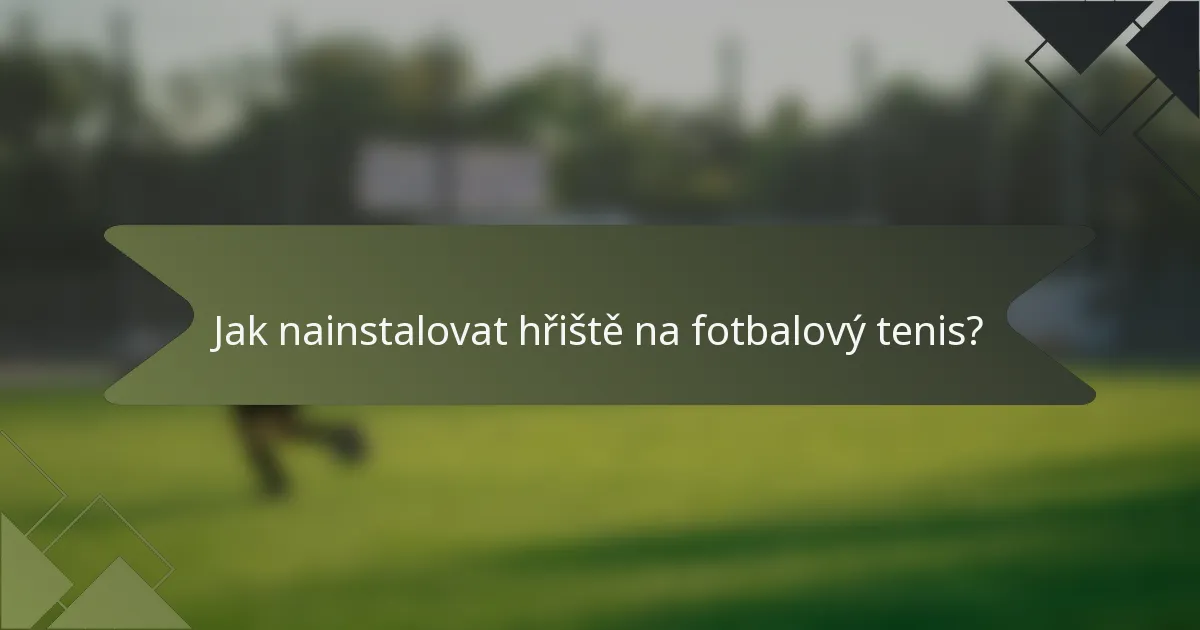 Jak nainstalovat hřiště na fotbalový tenis?