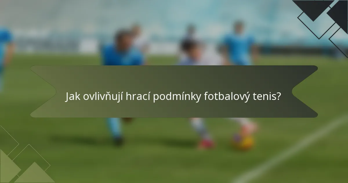 Jak ovlivňují hrací podmínky fotbalový tenis?
