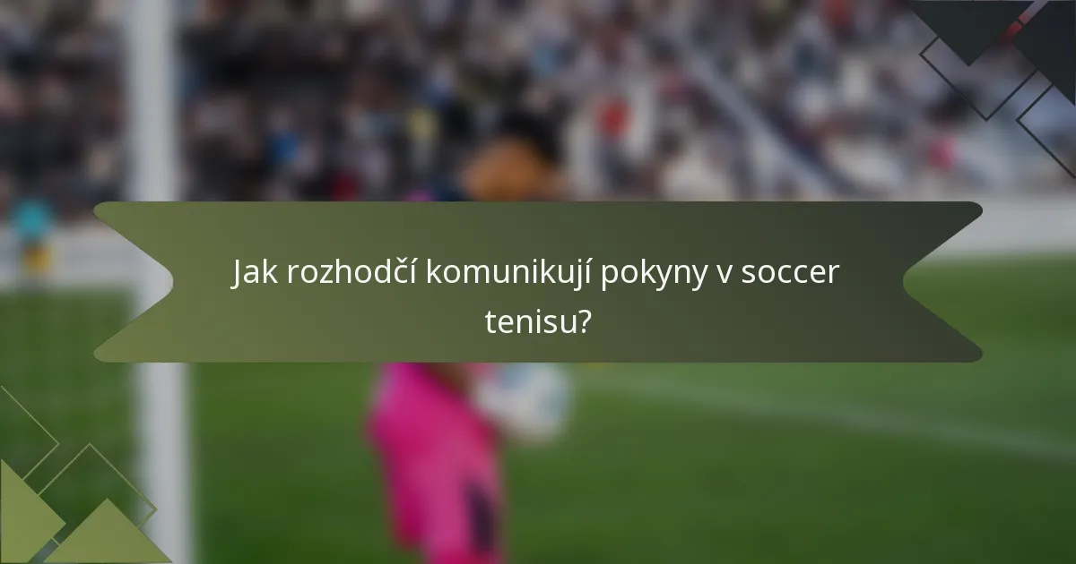 Jak rozhodčí komunikují pokyny v soccer tenisu?