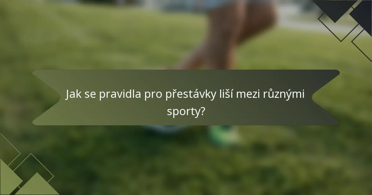 Jak se pravidla pro přestávky liší mezi různými sporty?