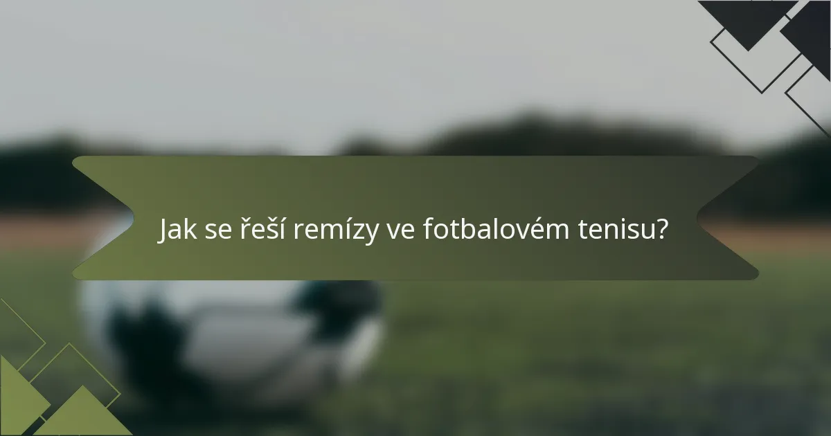 Jak se řeší remízy ve fotbalovém tenisu?
