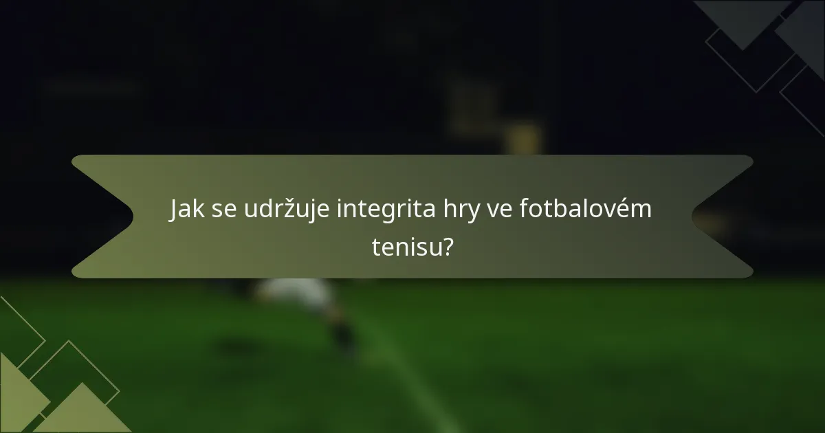 Jak se udržuje integrita hry ve fotbalovém tenisu?