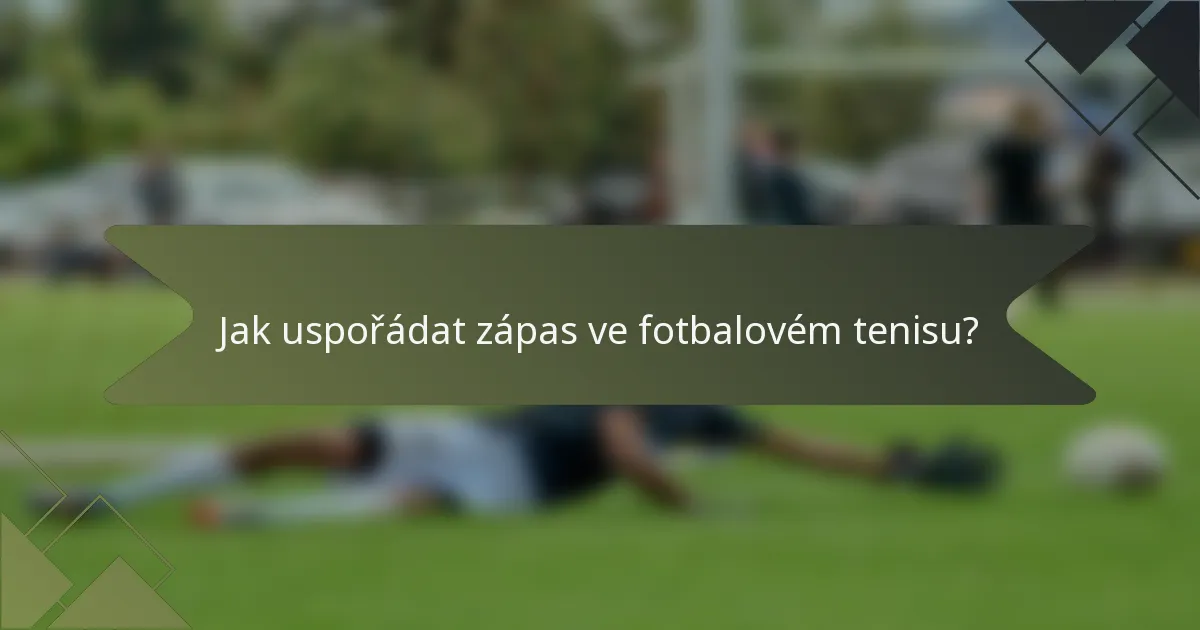 Jak uspořádat zápas ve fotbalovém tenisu?