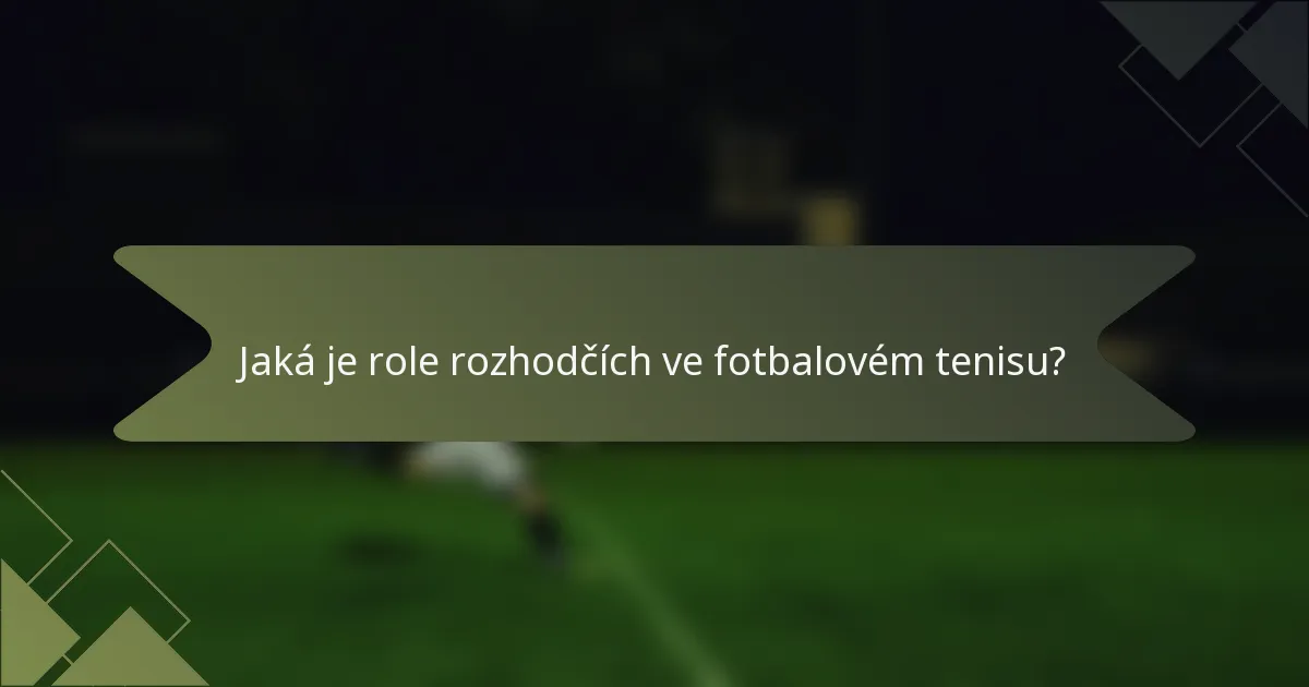 Jaká je role rozhodčích ve fotbalovém tenisu?