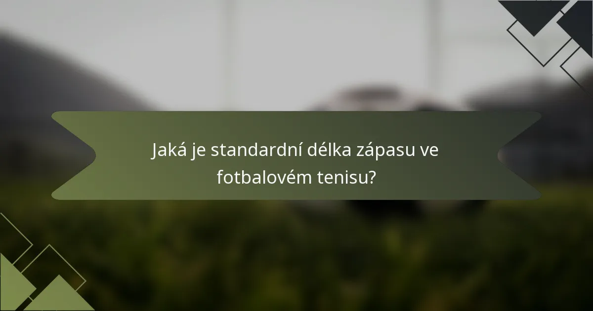Jaká je standardní délka zápasu ve fotbalovém tenisu?