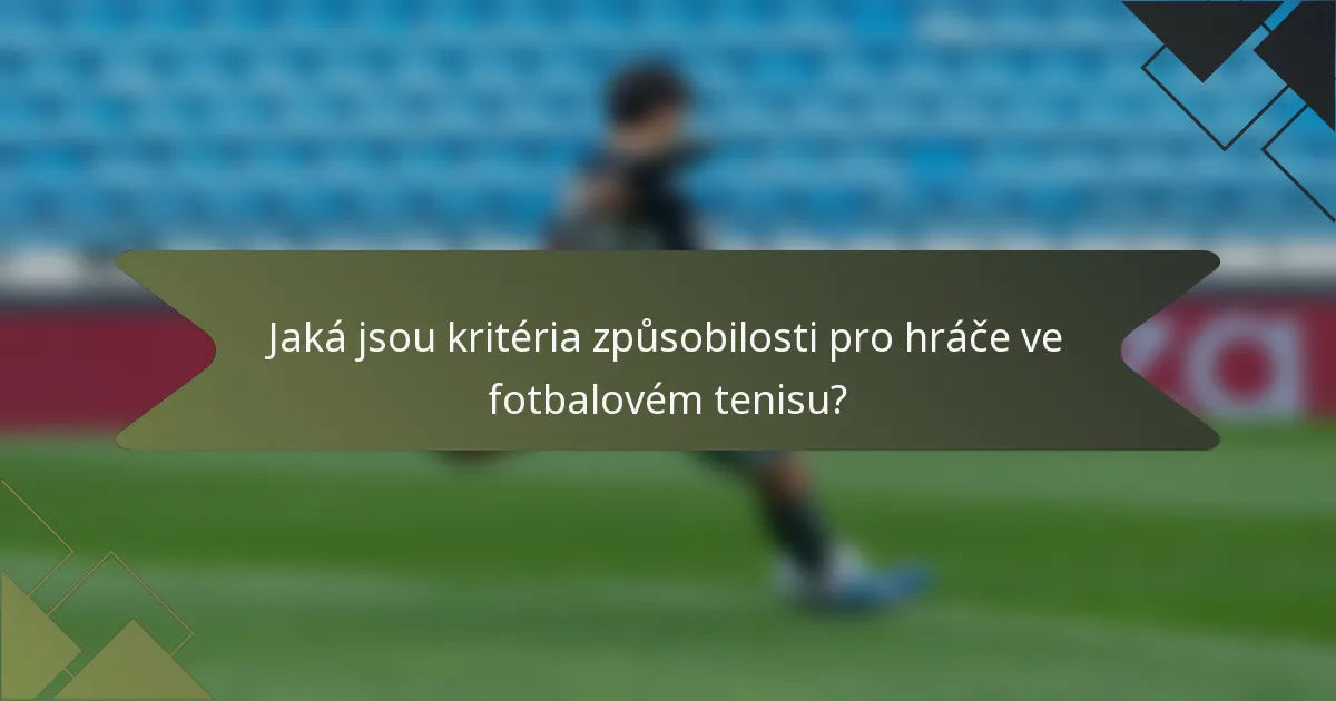 Jaká jsou kritéria způsobilosti pro hráče ve fotbalovém tenisu?