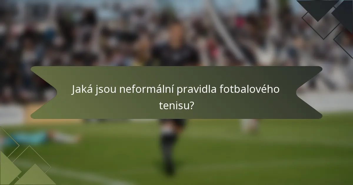 Jaká jsou neformální pravidla fotbalového tenisu?