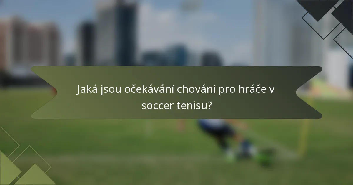 Jaká jsou očekávání chování pro hráče v soccer tenisu?