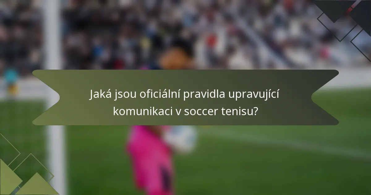 Jaká jsou oficiální pravidla upravující komunikaci v soccer tenisu?