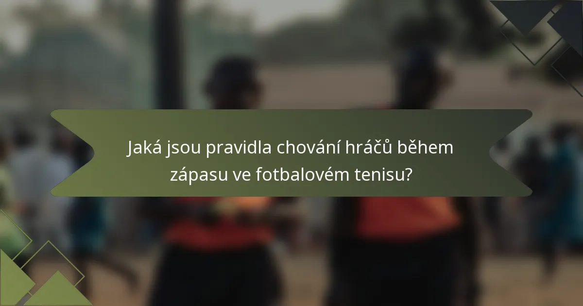 Jaká jsou pravidla chování hráčů během zápasu ve fotbalovém tenisu?