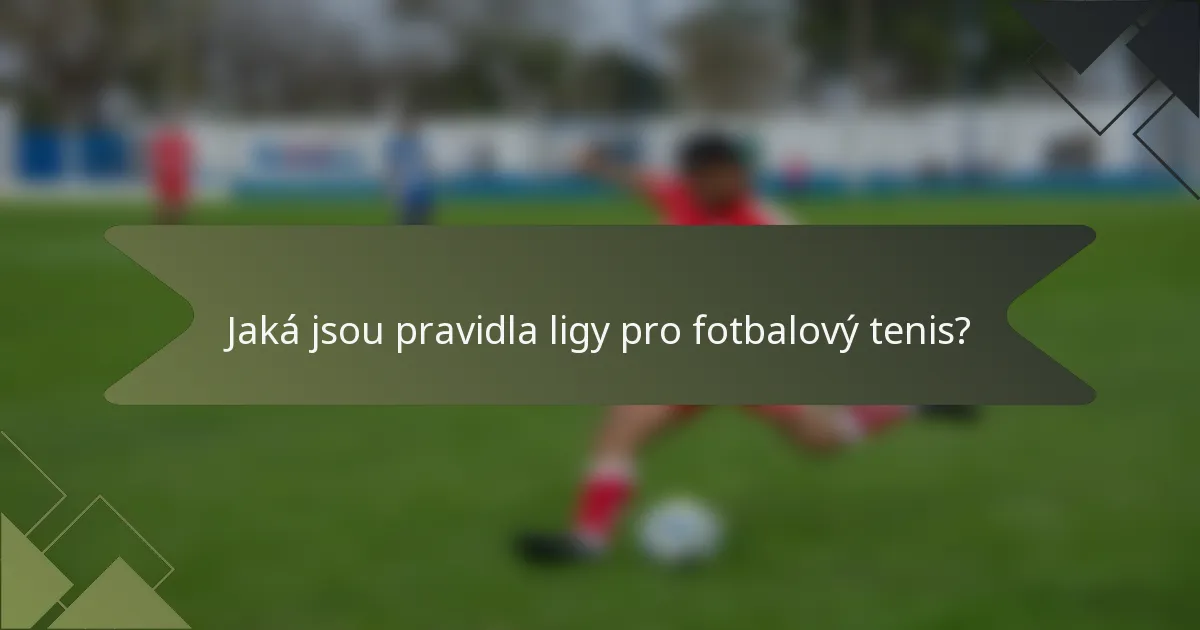 Jaká jsou pravidla ligy pro fotbalový tenis?
