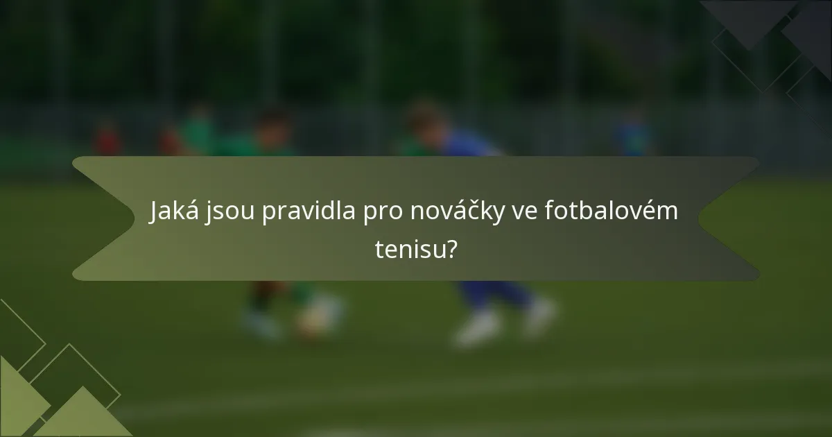 Jaká jsou pravidla pro nováčky ve fotbalovém tenisu?