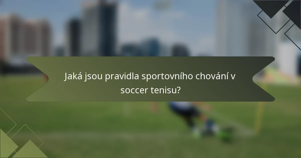 Jaká jsou pravidla sportovního chování v soccer tenisu?