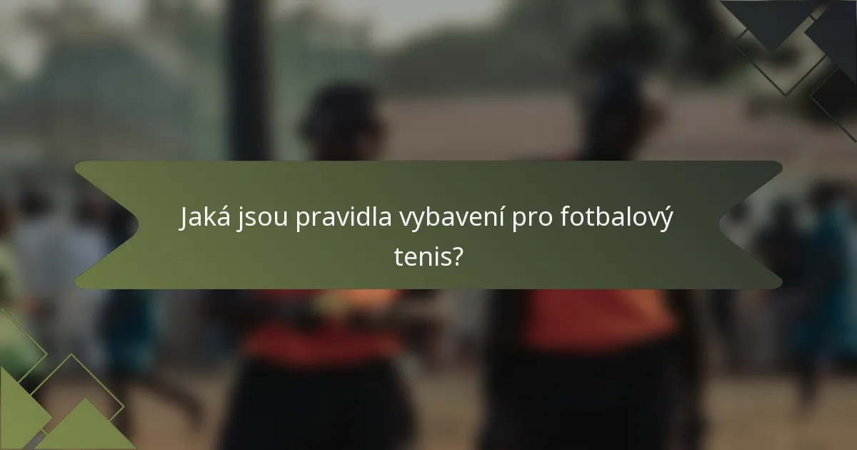 Jaká jsou pravidla vybavení pro fotbalový tenis?
