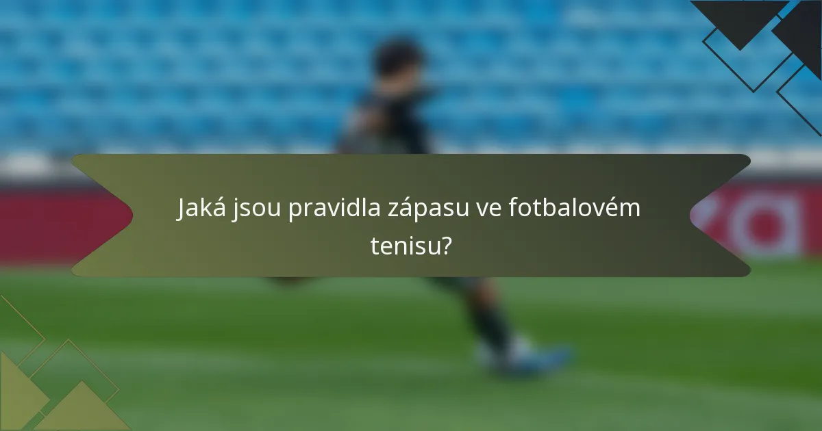 Jaká jsou pravidla zápasu ve fotbalovém tenisu?