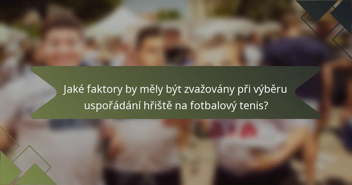 Jaké faktory by měly být zvažovány při výběru uspořádání hřiště na fotbalový tenis?