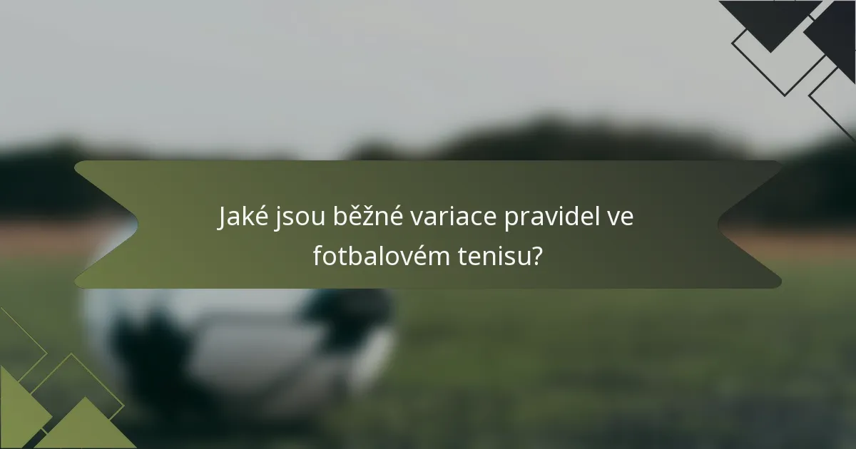 Jaké jsou běžné variace pravidel ve fotbalovém tenisu?