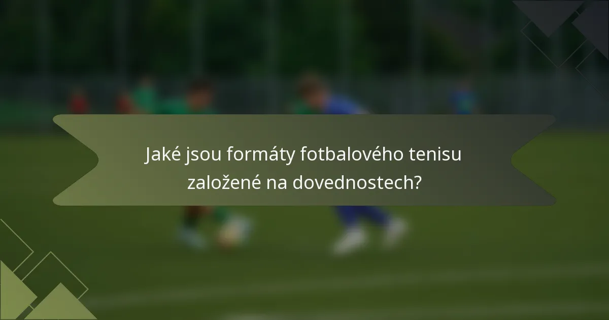 Jaké jsou formáty fotbalového tenisu založené na dovednostech?