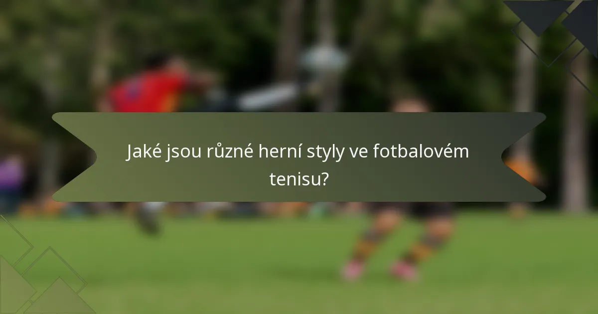 Jaké jsou různé herní styly ve fotbalovém tenisu?