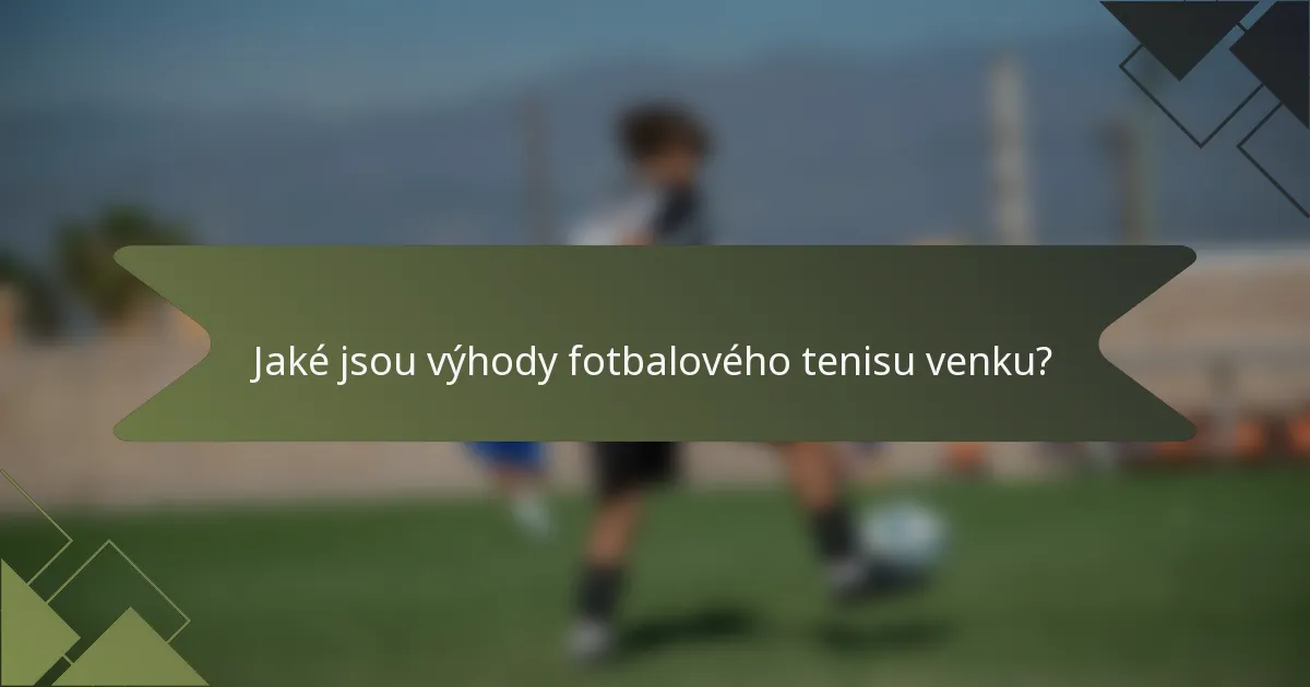 Jaké jsou výhody fotbalového tenisu venku?