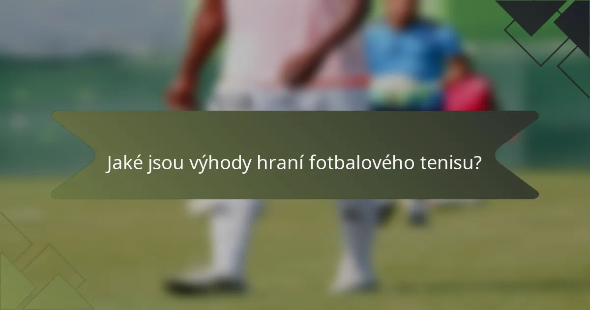 Jaké jsou výhody hraní fotbalového tenisu?