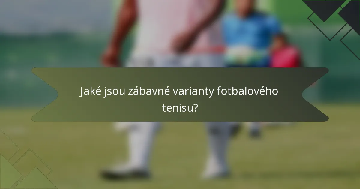 Jaké jsou zábavné varianty fotbalového tenisu?