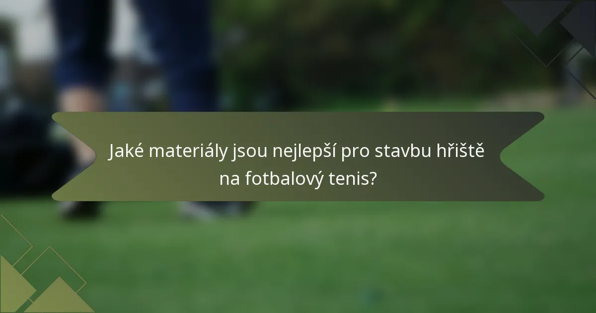 Jaké materiály jsou nejlepší pro stavbu hřiště na fotbalový tenis?
