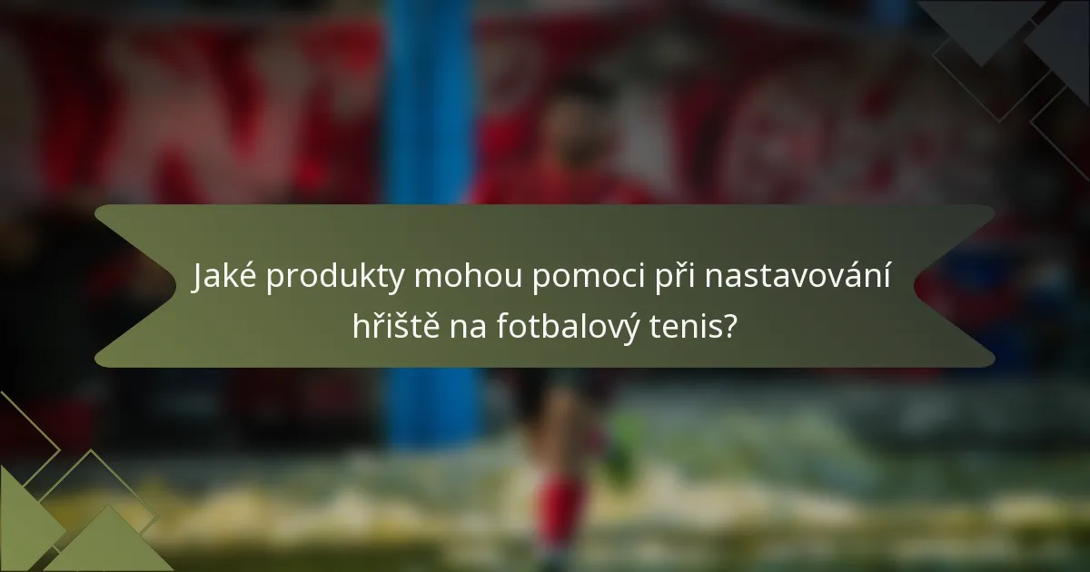 Jaké produkty mohou pomoci při nastavování hřiště na fotbalový tenis?