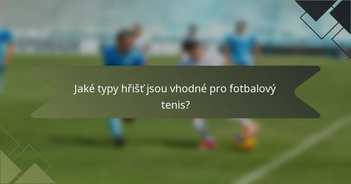 Jaké typy hřišť jsou vhodné pro fotbalový tenis?