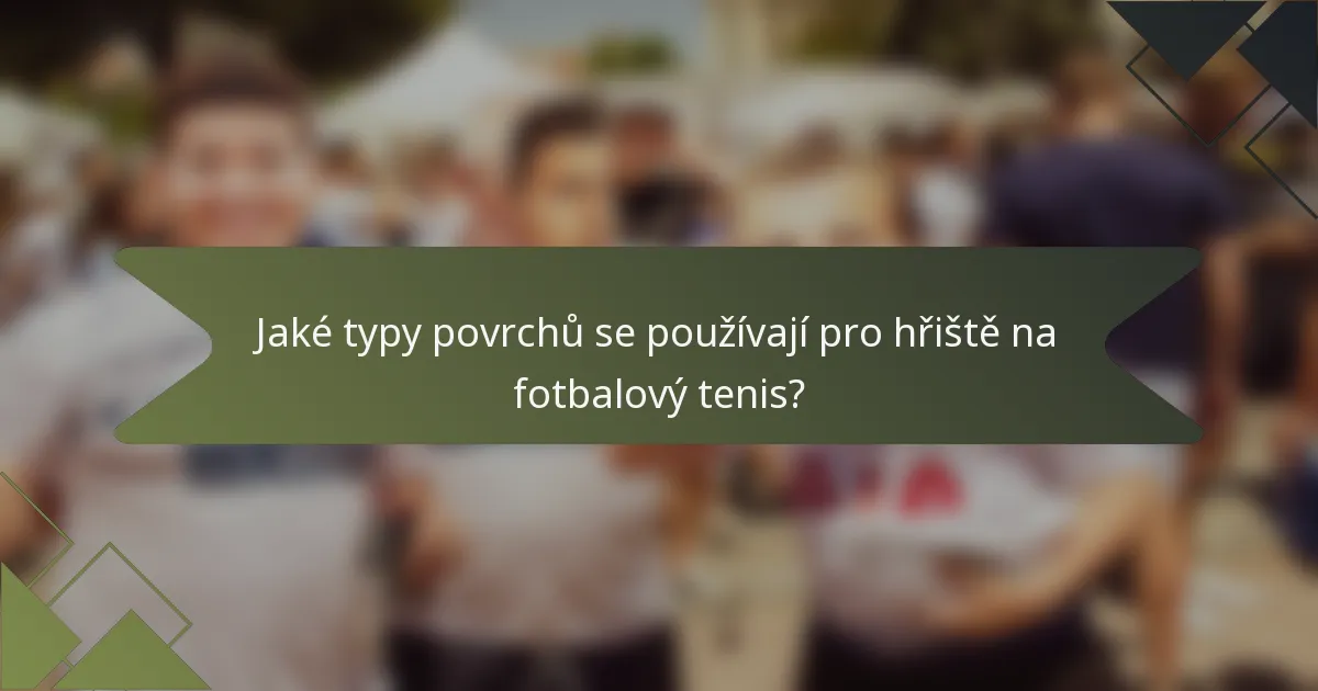 Jaké typy povrchů se používají pro hřiště na fotbalový tenis?