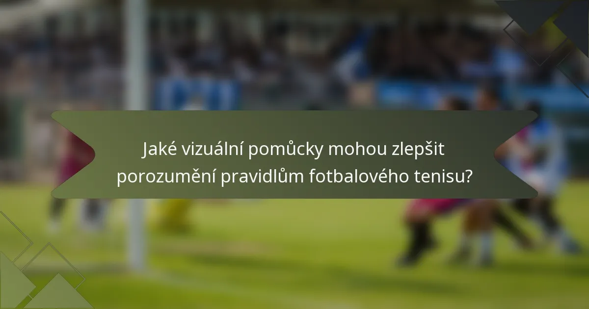 Jaké vizuální pomůcky mohou zlepšit porozumění pravidlům fotbalového tenisu?