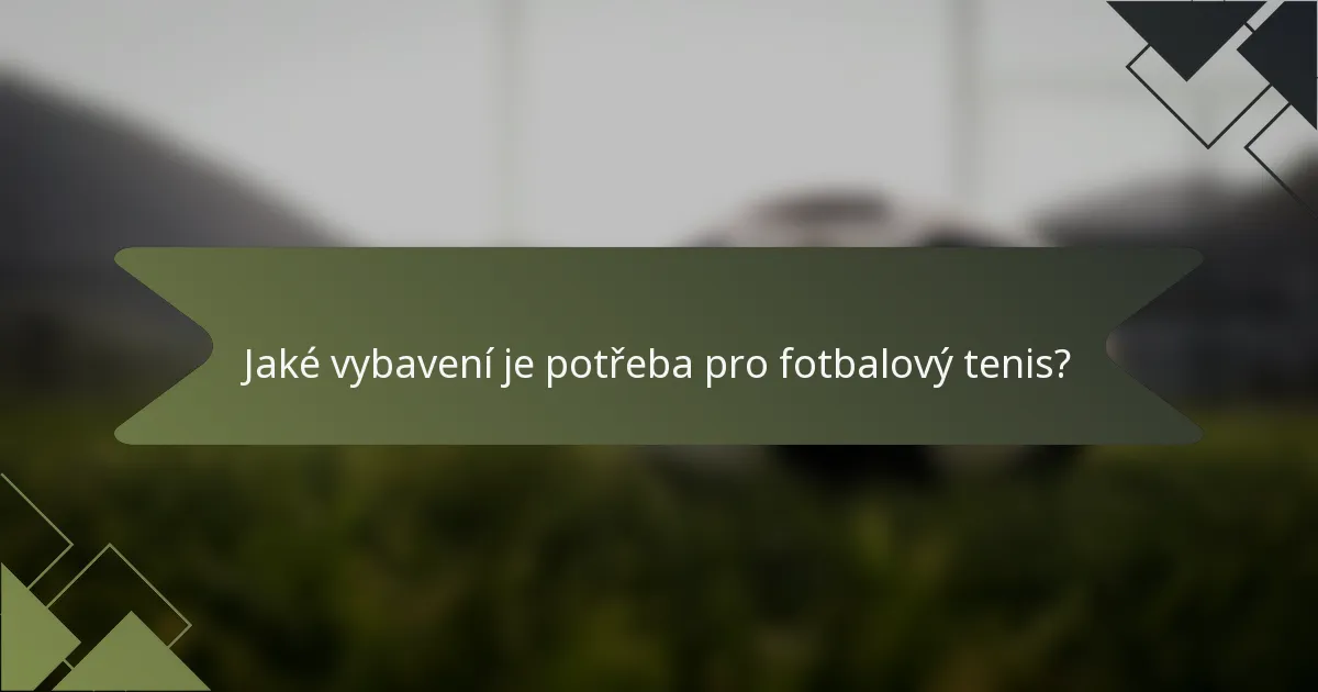 Jaké vybavení je potřeba pro fotbalový tenis?