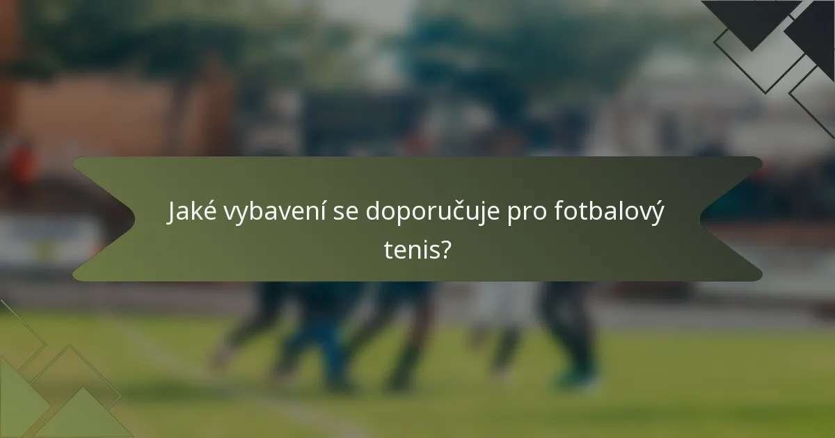 Jaké vybavení se doporučuje pro fotbalový tenis?
