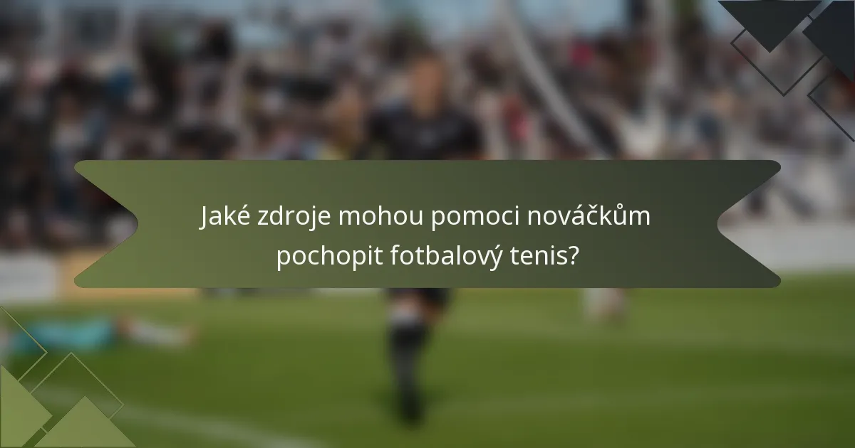 Jaké zdroje mohou pomoci nováčkům pochopit fotbalový tenis?