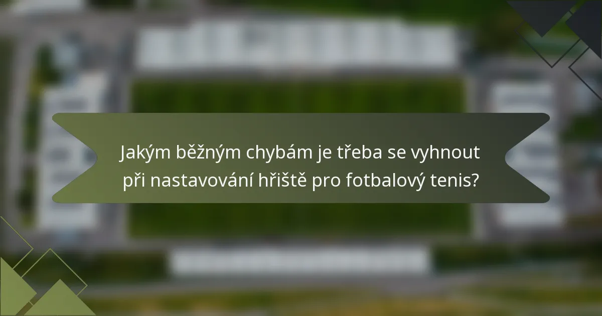 Jakým běžným chybám je třeba se vyhnout při nastavování hřiště pro fotbalový tenis?