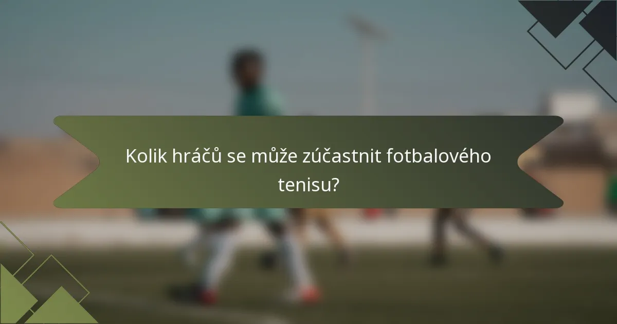 Kolik hráčů se může zúčastnit fotbalového tenisu?