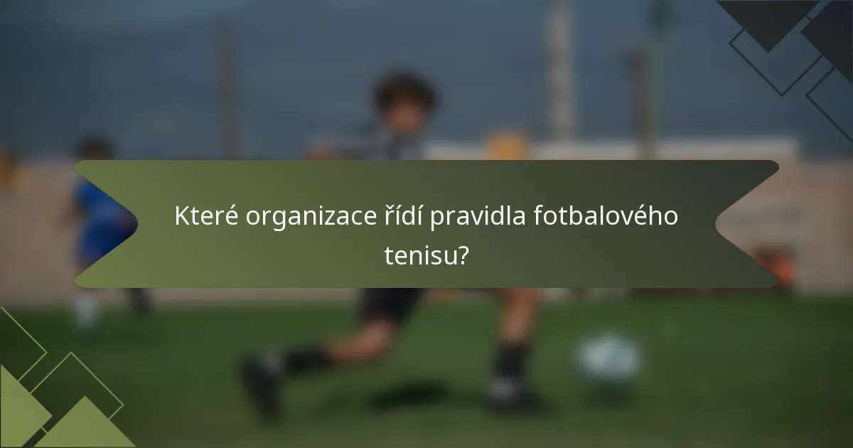 Které organizace řídí pravidla fotbalového tenisu?